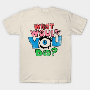 What Would You Do? T-Shirt